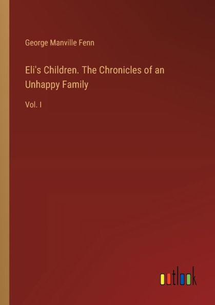 Eli's Children. The Chronicles of an Unhappy Family: Vol. I