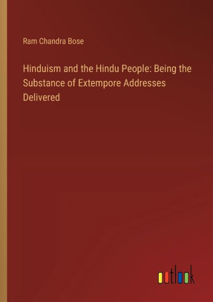 Hinduism and the Hindu People: Being Substance of Extempore Addresses Delivered