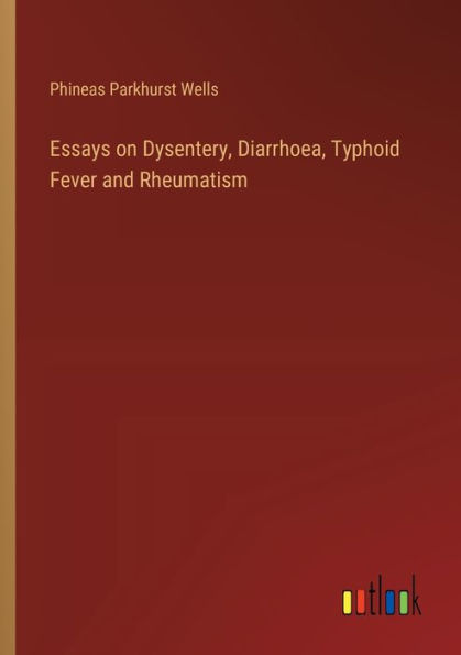 Essays on Dysentery, Diarrhoea, Typhoid Fever and Rheumatism