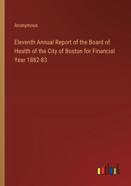 Eleventh Annual Report of the Board Health City Boston for Financial Year 1882-83