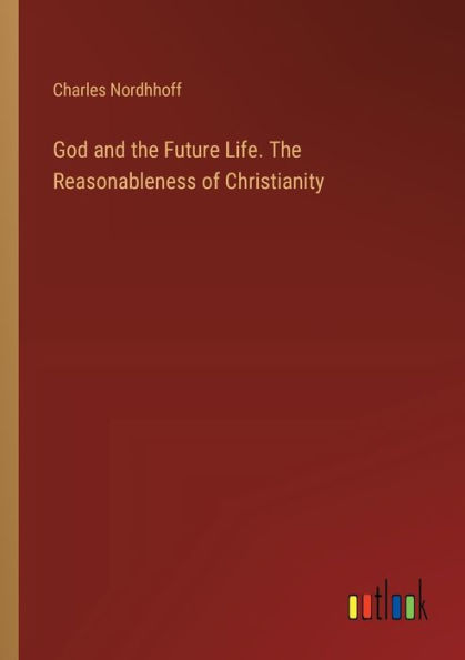 God and The Future Life. Reasonableness of Christianity