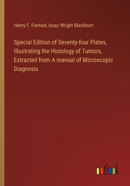 Special Edition of Seventy-four Plates, Illustrating the Histology Tumors, Extracted from A manual Microscopic Diagnosis