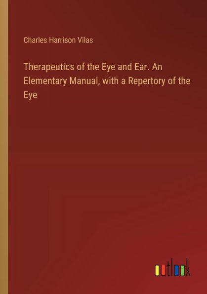 Therapeutics of the Eye and Ear. An Elementary Manual, with a Repertory