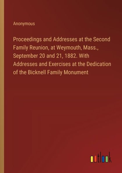 Proceedings and Addresses at the Second Family Reunion, Weymouth, Mass., September 20 21, 1882. With Exercises Dedication of Bicknell Monument