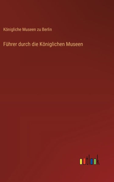 Fï¿½hrer durch die Kï¿½niglichen Museen