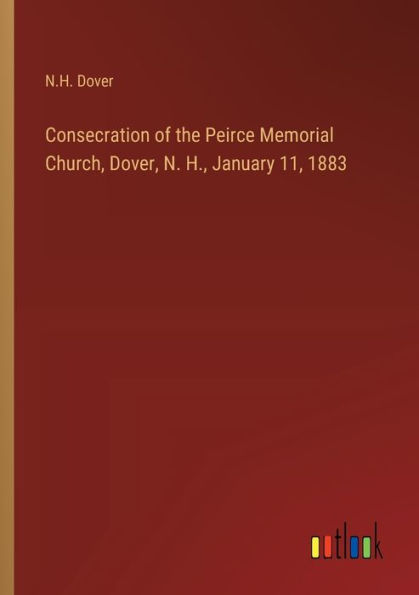 Consecration of the Peirce Memorial Church, Dover, N. H., January 11, 1883