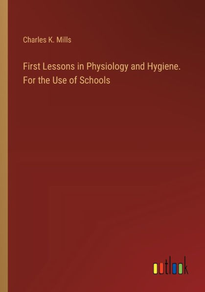 First Lessons Physiology and Hygiene. For the Use of Schools