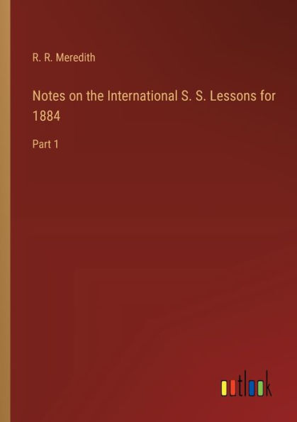 Notes on the International S. Lessons for 1884: Part 1