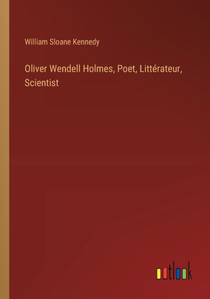 Oliver Wendell Holmes, Poet, Littï¿½rateur, Scientist