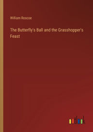 Title: The Butterfly's Ball and the Grasshopper's Feast, Author: William Roscoe
