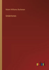 Title: Undertones, Author: Robert Williams Buchanan