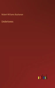 Title: Undertones, Author: Robert Williams Buchanan