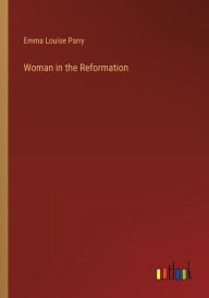 Title: Woman in the Reformation, Author: Emma Louise Parry