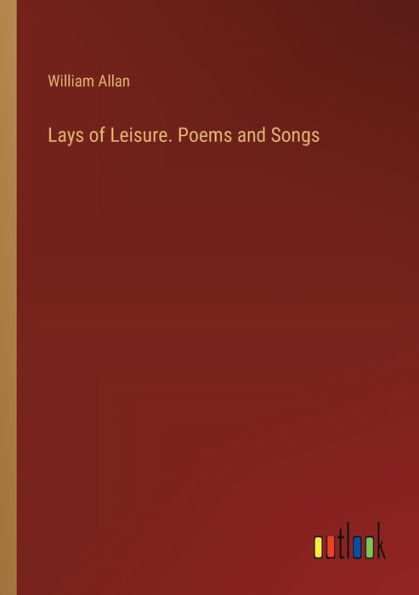 Lays of Leisure. Poems and Songs