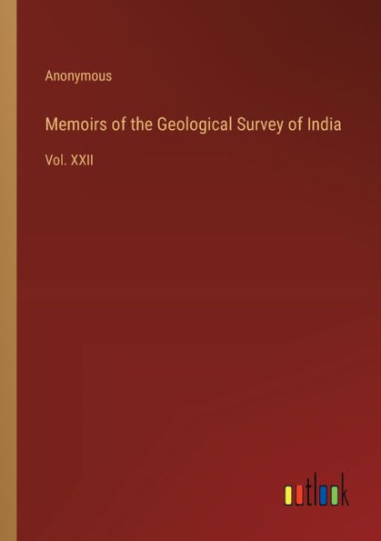 Memoirs of the Geological Survey India: Vol. XXII