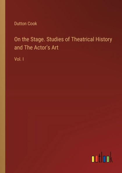 On The Stage. Studies of Theatrical History and Actor's Art: Vol. I