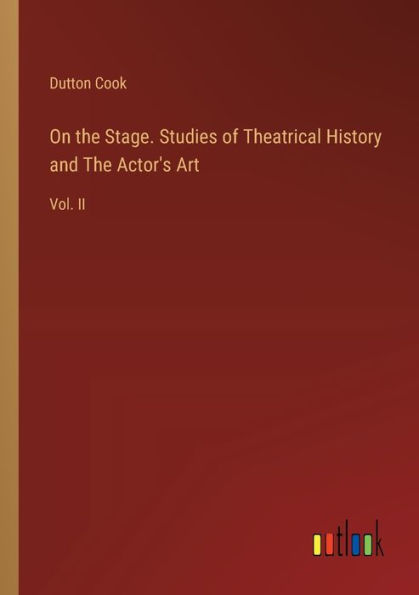 On The Stage. Studies of Theatrical History and Actor's Art: Vol. II