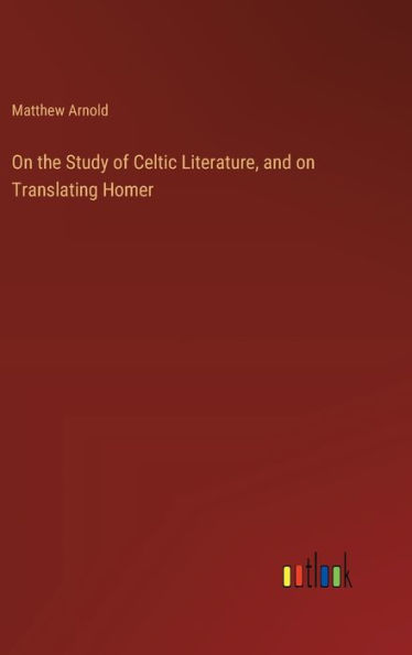 On the Study of Celtic Literature, and on Translating Homer