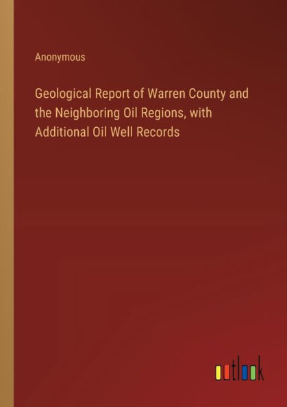 Geological Report of Warren County and the Neighboring Oil Regions, with Additional Well Records