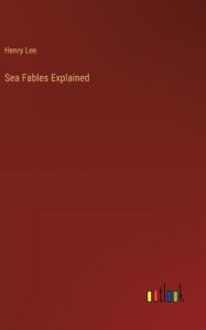 Title: Sea Fables Explained, Author: Henry Lee