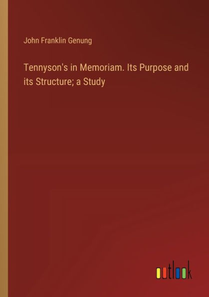 Tennyson's Memoriam. its Purpose and Structure; a Study