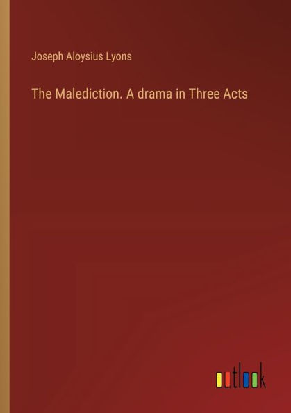 The Malediction. A drama Three Acts