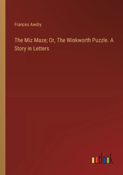 The Miz Maze; Or, Winkworth Puzzle. A Story Letters