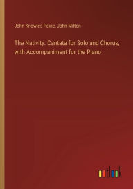 Title: The Nativity. Cantata for Solo and Chorus, with Accompaniment for the Piano, Author: John Milton