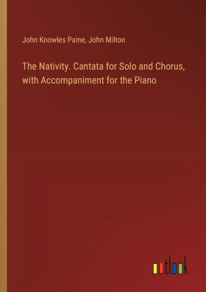 The Nativity. Cantata for Solo and Chorus, with Accompaniment for the Piano