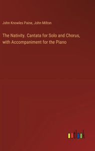 Title: The Nativity. Cantata for Solo and Chorus, with Accompaniment for the Piano, Author: John Milton