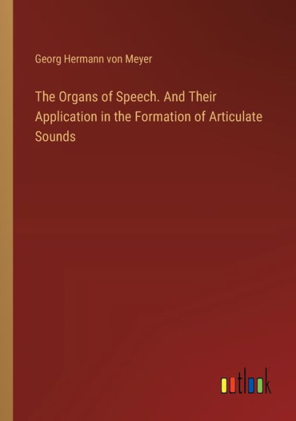 the Organs of Speech. And Their Application Formation Articulate Sounds