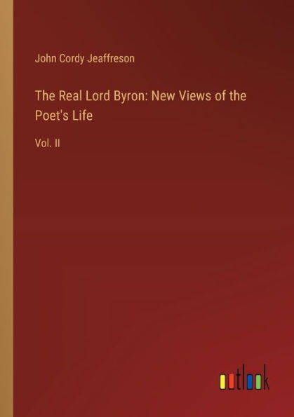 the Real Lord Byron: New Views of Poet's Life: Vol. II