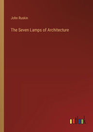 Title: The Seven Lamps of Architecture, Author: John Ruskin