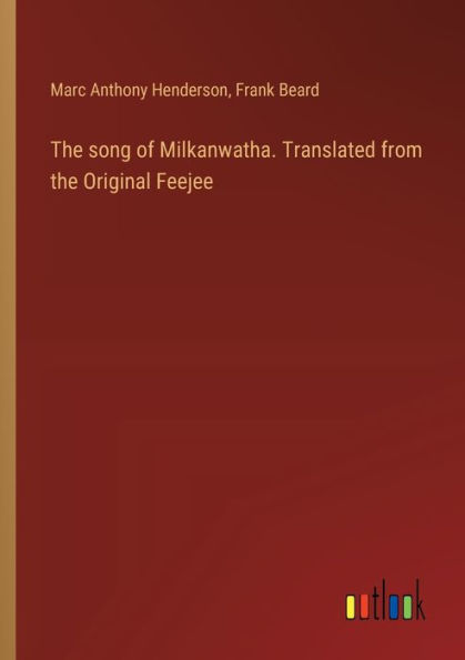 the song of Milkanwatha. Translated from Original Feejee