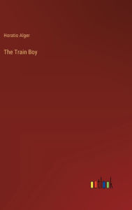Title: The Train Boy, Author: Horatio Alger