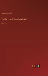 Title: The Works of Jonathan Swift: Vol. XIII, Author: Jonathan Swift