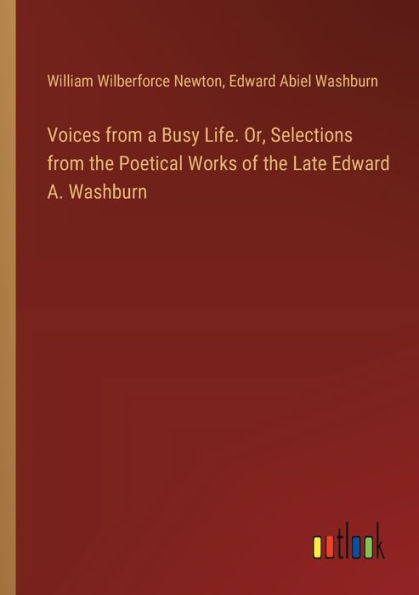 Voices from a Busy Life. Or, Selections the Poetical Works of Late Edward A. Washburn