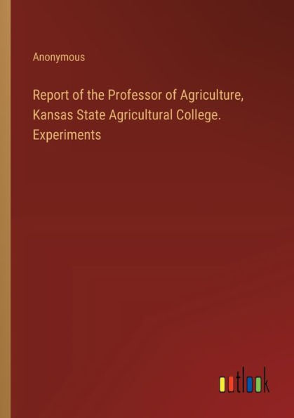 Report of the Professor Agriculture, Kansas State Agricultural College. Experiments