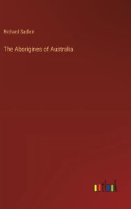 Title: The Aborigines of Australia, Author: Richard Sadleir