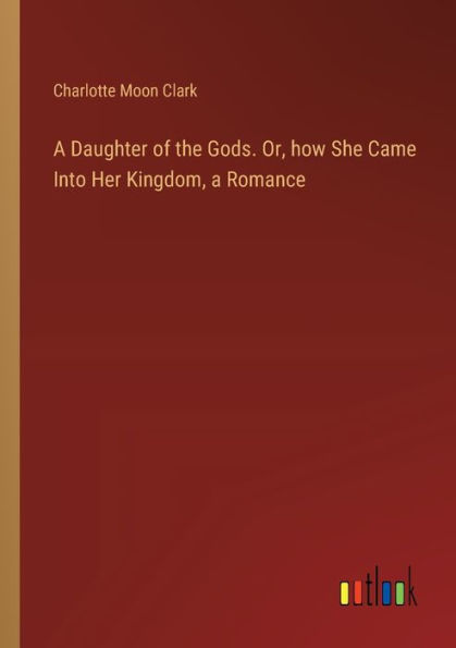 a Daughter of the Gods. Or, how She Came Into Her Kingdom, Romance