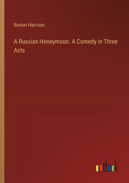 A Russian Honeymoon. Comedy Three Acts