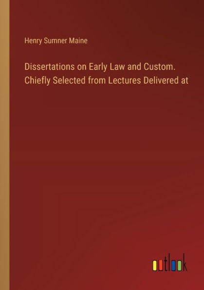 Dissertations on Early Law and Custom. Chiefly Selected from Lectures Delivered at