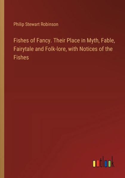 Fishes of Fancy. Their Place Myth, Fable, Fairytale and Folk-lore, with Notices the