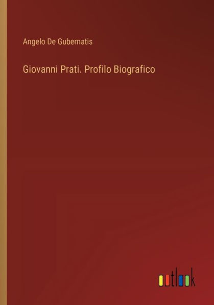 Giovanni Prati. Profilo Biografico