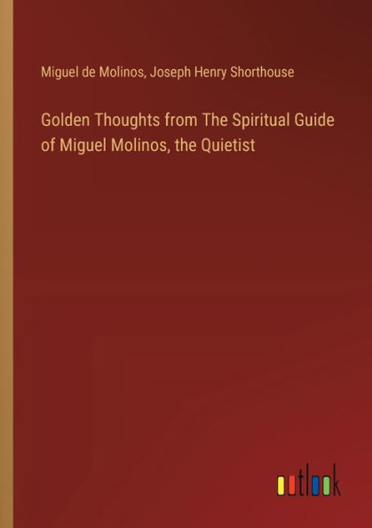 Golden Thoughts from the Spiritual Guide of Miguel Molinos, Quietist
