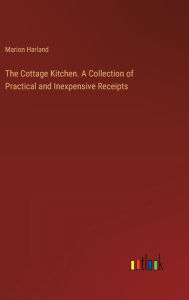 Title: The Cottage Kitchen. A Collection of Practical and Inexpensive Receipts, Author: Marion Harland
