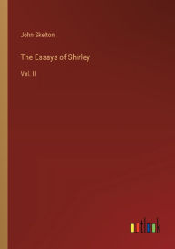 Title: The Essays of Shirley: Vol. II, Author: John Skelton