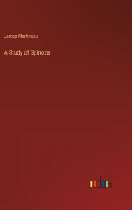 Title: A Study of Spinoza, Author: James Martineau