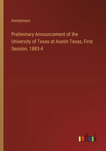 Preliminary Announcement of the University of Texas at Austin Texas, First Session, 1883-4
