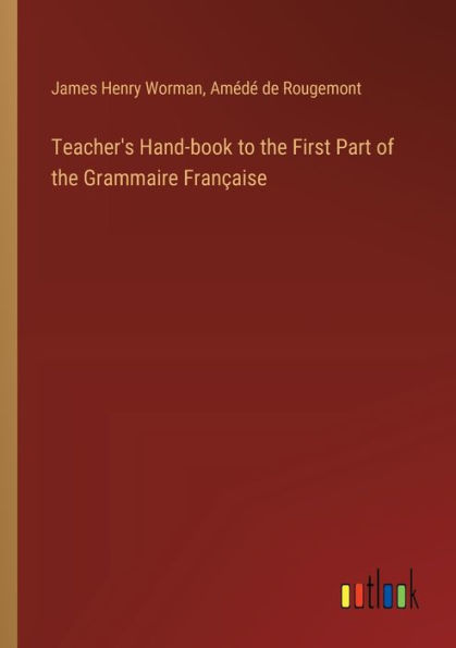 Teacher's Hand-book to the First Part of Grammaire Franï¿½aise